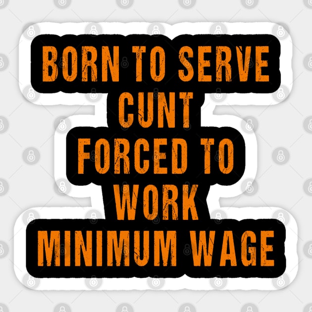 Born to Serve Cunt Forced to Work Minimum Wage Sticker by Utopias